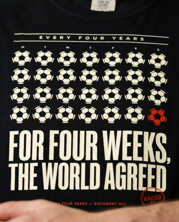 For Four Weeks, The World Agreed — Football Culture T-Shirt | Every Four Years Archive 003