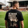 He Never Missed A Match — Football Tradition T-Shirt | Archive 005